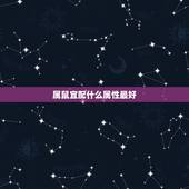 属鼠宜配什么属性最好，属鼠的和什么属相最配