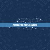 白羊座2022年5月运势势，白羊座2月份运势2021年