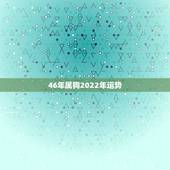 46年属狗2022年运势，2022年属狗人的全年运势