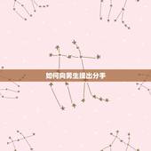如何向男生提出分手，如何向男友提出分手