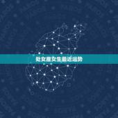 处女座女生最近运势，处女座女今年运势