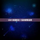 2001年属蛇女一生的感情运势 2001属蛇的一生婚姻