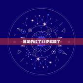 属龙的过了33岁就顺了，属龙的过了33岁就顺了