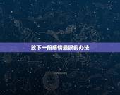 放下一段感情最狠的办法，放下一段感情的办法是什么？