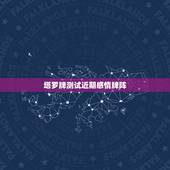 塔罗牌测试近期感情牌阵，塔罗牌占卜爱情牌阵？