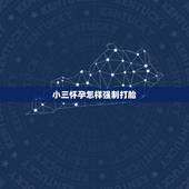 小三怀孕怎样强制打胎，老公出轨小三怀孕，可以让她强制打胎吗？