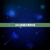 2023年重大事件8月，预言2023年要发生什么