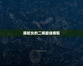 属蛇女的二婚最佳婚配，属蛇女首选婚配属相是啥？