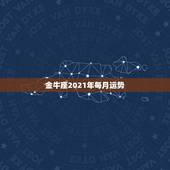 金牛座2021年每月运势，金牛座今年的运势如何？