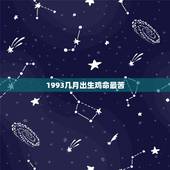 1993几月出生鸡命最苦，1993年属鸡是什么命