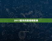 2017属羊的属相婚配表，1991年属羊男孩要配哪个属相合婚呢？