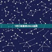 1991年属羊2022运势，2022年属羊人的全年运势