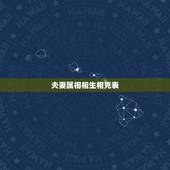 夫妻属相相生相克表，夫妻属相相克怎么办？