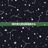 古代四大美女属相是什么，中国古代四大美女各是属于那个朝代的？排名顺序怎