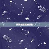 跟属龙最配的属相，属龙几月出生更好命运