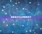 算命自己什么时候有孩子，算命：想知道自己多大会有孩子
