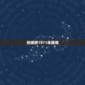 热搜榜1971年属相，1971年是什么年？1971年属什么生肖