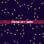 只有中国人有十二属相吗，只有中国有十二生肖吗？