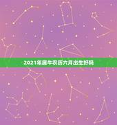 2021年属牛农历六月出生好吗，牛几月份出生最好2021
