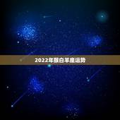 2022年猴白羊座运势，属猴白羊座和属猪白羊座爱情运势分析 会恩爱吗