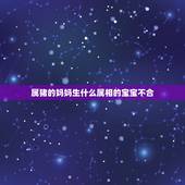 属猪的妈妈生什么属相的宝宝不合，父亲属猪，母亲属牛，生个什么属相的孩子