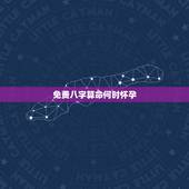 免费八字算命何时怀孕，算八字能知道自己何时才有孩子吗？
