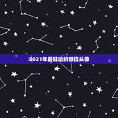 2021年最旺运的微信头像，什么微信头像能带来好运？
