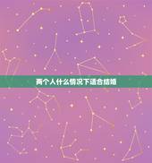 两个人什么情况下适合结婚，两个人到什么程度才适合结婚？