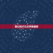 老公和小三分手很痛苦，老公和小三说分手后他很难过好像得了心病怎么办？