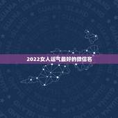 2022女人运气最好的微信名 女人有财气的微信名字