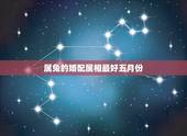 属兔的婚配属相最好五月份，属兔的属相婚配表