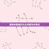 易经中属相以什么时间为分界点，请问十二生肖年份之间的分隔日是哪一天，比