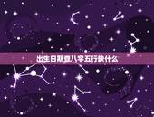 出生日期查八字五行缺什么 牛年亥时出生五行里缺啥