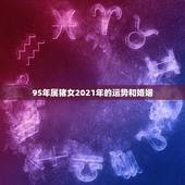 95年属猪女2021年的运势和婚姻，2021年属猪人的全年运势女性