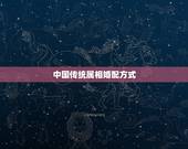 中国传统属相婚配方式，中国的属相婚配，也不知道准不准