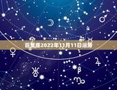 巨蟹座2022年11月11日运势，阳历7月11运势日出生的属马巨蟹座6