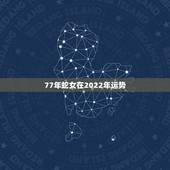 77年蛇女在2022年运势，77年12月25日蛇女一生运势