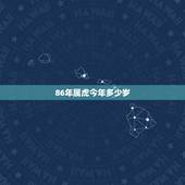 86年属虎今年多少岁，1974年属虎48岁2021命运