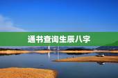 通书查询生辰八字，免费生辰八字算命详解