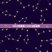 1952年属龙人2022年运势，1952年属龙的人2021年运势怎样？