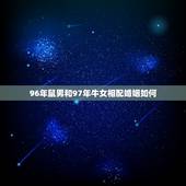 96年鼠男和97年牛女相配婚姻如何，你好 96年的男鼠和97年的女牛配