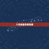 八字排盘华易免费，八字排盘算命详解，请各位