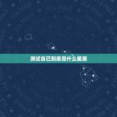 测试自己到底是什么星座，怎么测自己的星座