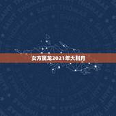 女方属龙2021年大利月，1988年属龙的人2021年每月运程
