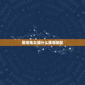 属相兔女跟什么属相相配，1999年属兔人一生命运