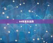 64年龙女运势，64年属龙女克是