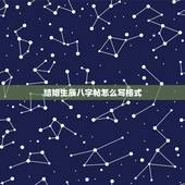 结婚生辰八字帖怎么写格式，男方要女方的生辰八字，书写格式怎样？来一个样