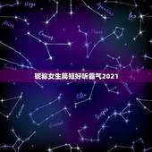 昵称女生简短好听霸气2021，女生简短好听霸气的昵称有哪些？