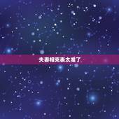 夫妻相克表太准了，夫妻相克的表现