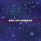 属虎的人和什么属相配最合财，生肖虎和哪个属相财运旺